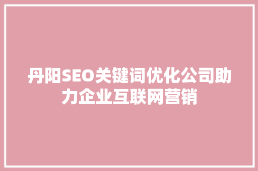 丹阳SEO关键词优化公司助力企业互联网营销