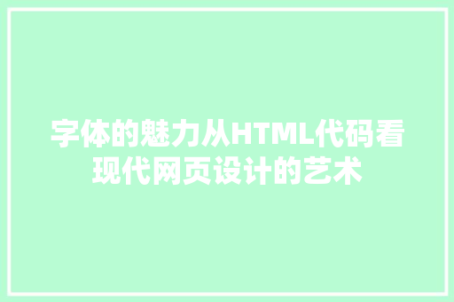 字体的魅力从HTML代码看现代网页设计的艺术