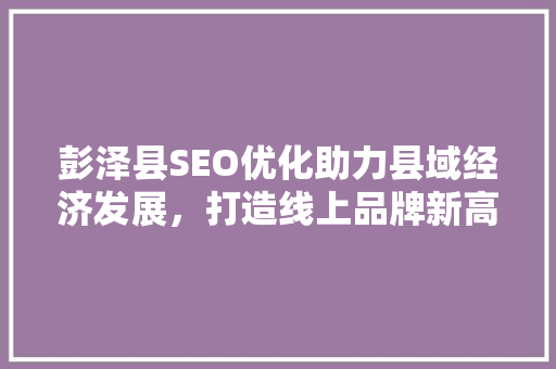 彭泽县SEO优化助力县域经济发展，打造线上品牌新高度