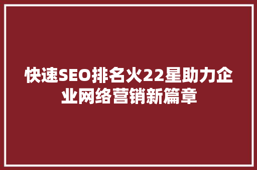 快速SEO排名火22星助力企业网络营销新篇章
