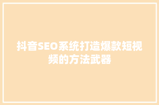 抖音SEO系统打造爆款短视频的方法武器