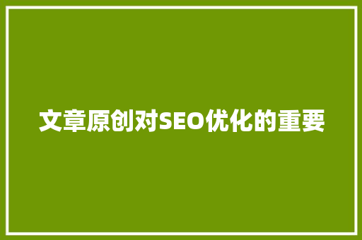 文章原创对SEO优化的重要