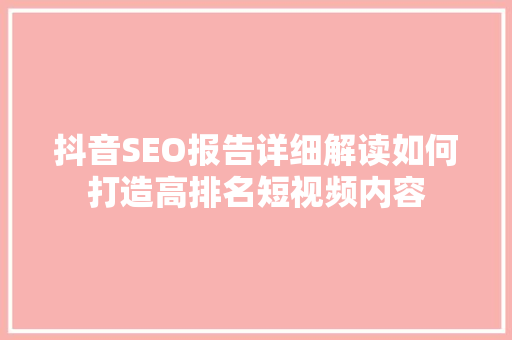 抖音SEO报告详细解读如何打造高排名短视频内容  第1张