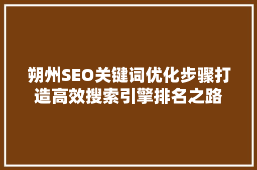朔州SEO关键词优化步骤打造高效搜索引擎排名之路
