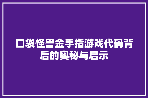口袋怪兽金手指游戏代码背后的奥秘与启示