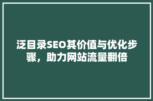 泛目录SEO其价值与优化步骤，助力网站流量翻倍