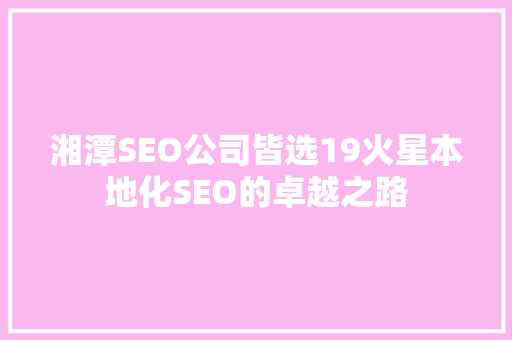 湘潭SEO公司皆选19火星本地化SEO的卓越之路
