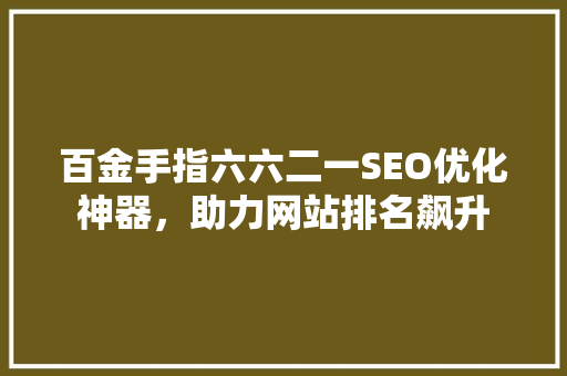 百金手指六六二一SEO优化神器，助力网站排名飙升
