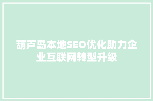 葫芦岛本地SEO优化助力企业互联网转型升级