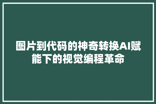 图片到代码的神奇转换AI赋能下的视觉编程革命