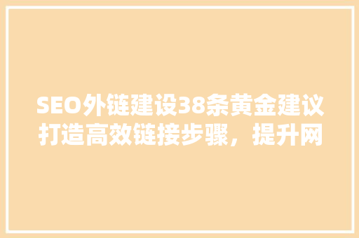 SEO外链建设38条黄金建议打造高效链接步骤，提升网站排名