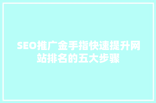 SEO推广金手指快速提升网站排名的五大步骤  第1张