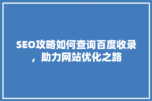 SEO攻略如何查询百度收录，助力网站优化之路