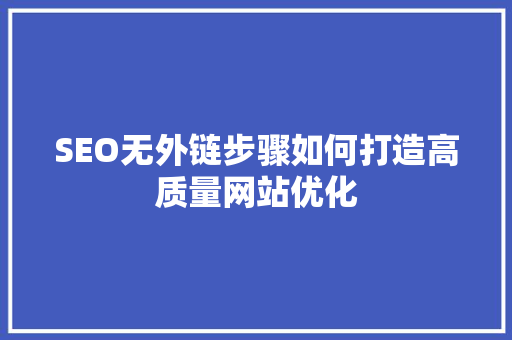SEO无外链步骤如何打造高质量网站优化
