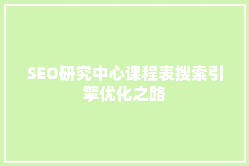 SEO研究中心课程表搜索引擎优化之路