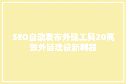 SEO自动发布外链工具20高效外链建设新利器