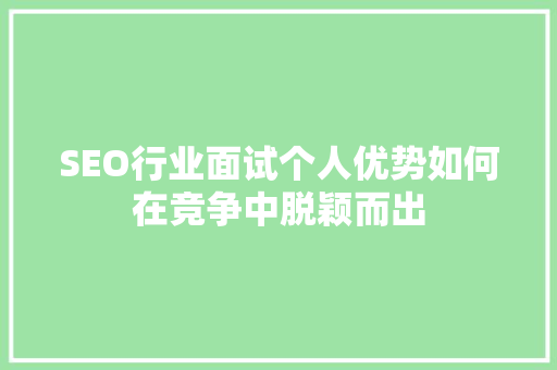 SEO行业面试个人优势如何在竞争中脱颖而出