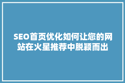 SEO首页优化如何让您的网站在火星推荐中脱颖而出