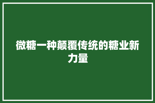 微糖一种颠覆传统的糖业新力量