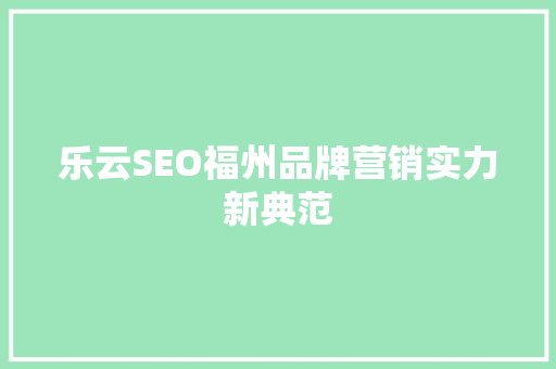 乐云SEO福州品牌营销实力新典范