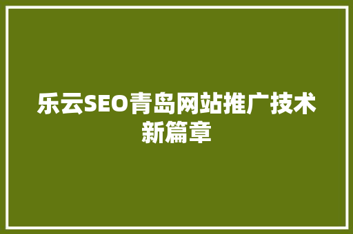 乐云SEO青岛网站推广技术新篇章