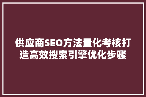 供应商SEO方法量化考核打造高效搜索引擎优化步骤
