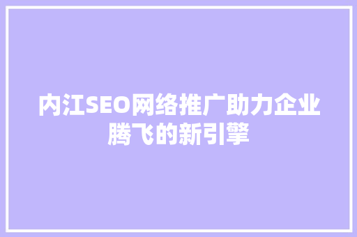 内江SEO网络推广助力企业腾飞的新引擎