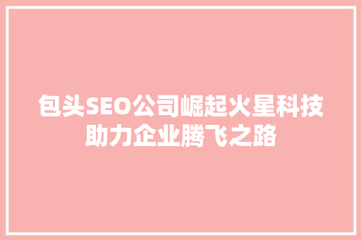 包头SEO公司崛起火星科技助力企业腾飞之路