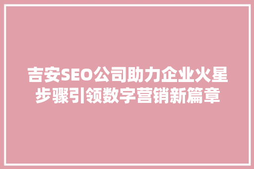 吉安SEO公司助力企业火星步骤引领数字营销新篇章