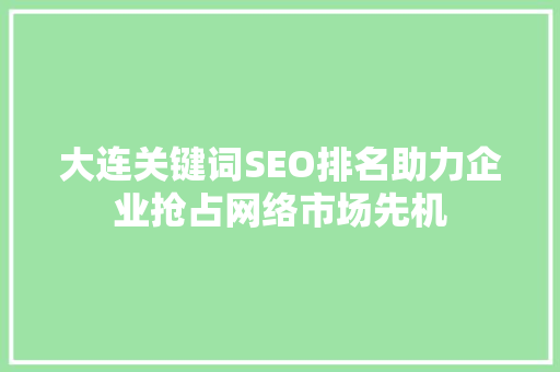 大连关键词SEO排名助力企业抢占网络市场先机