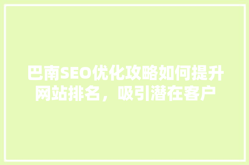 巴南SEO优化攻略如何提升网站排名，吸引潜在客户