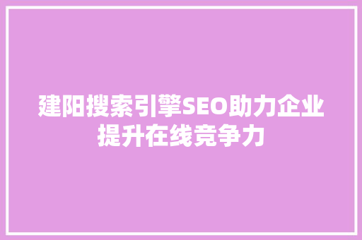 建阳搜索引擎SEO助力企业提升在线竞争力