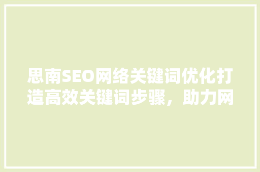 思南SEO网络关键词优化打造高效关键词步骤，助力网站排名提升