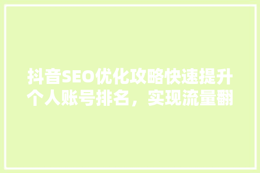 抖音SEO优化攻略快速提升个人账号排名，实现流量翻倍