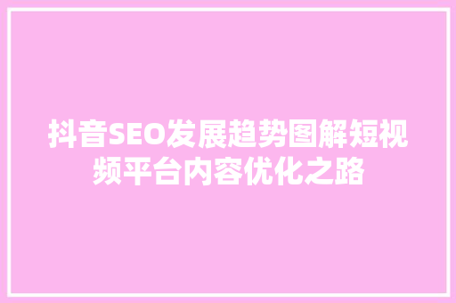 抖音SEO发展趋势图解短视频平台内容优化之路