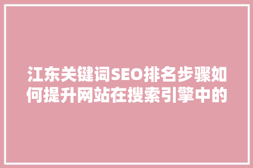 江东关键词SEO排名步骤如何提升网站在搜索引擎中的排名