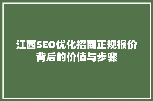 江西SEO优化招商正规报价背后的价值与步骤