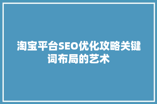 淘宝平台SEO优化攻略关键词布局的艺术