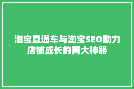 淘宝直通车与淘宝SEO助力店铺成长的两大神器