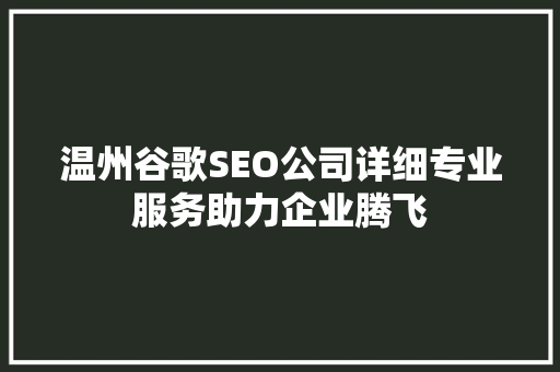 温州谷歌SEO公司详细专业服务助力企业腾飞