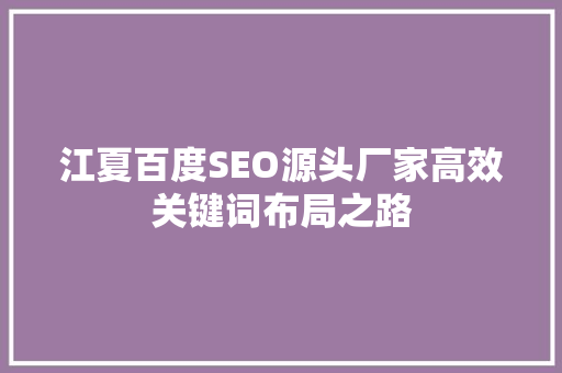江夏百度SEO源头厂家高效关键词布局之路