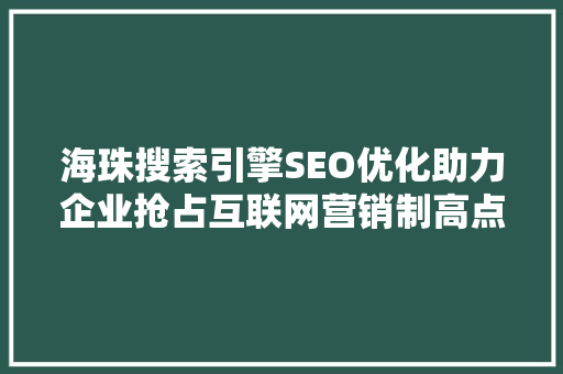 海珠搜索引擎SEO优化助力企业抢占互联网营销制高点