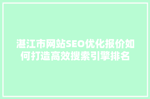 湛江市网站SEO优化报价如何打造高效搜索引擎排名