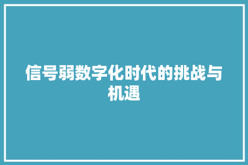 信号弱数字化时代的挑战与机遇