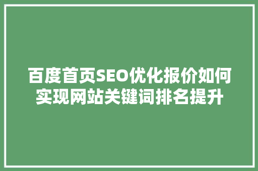 百度首页SEO优化报价如何实现网站关键词排名提升