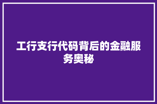 工行支行代码背后的金融服务奥秘  第1张