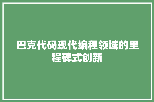巴克代码现代编程领域的里程碑式创新