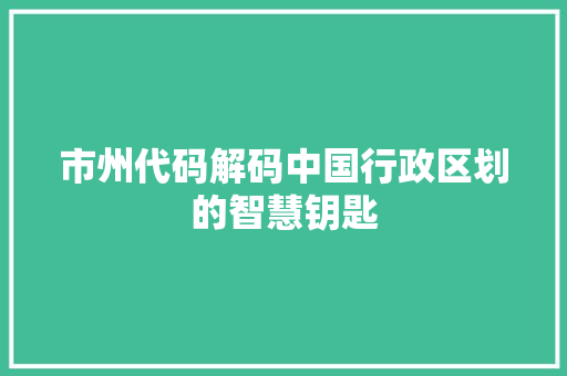 市州代码解码中国行政区划的智慧钥匙