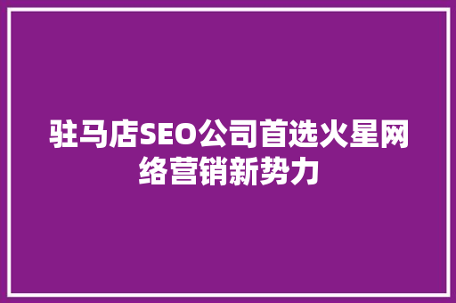 驻马店SEO公司首选火星网络营销新势力