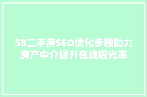 58二手房SEO优化步骤助力房产中介提升在线曝光率